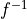 f^{-1}