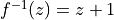 f^{-1}(z)=z+1