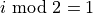 i \text{ mod } 2=1