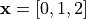 \mathbf{x}=[0,1,2]