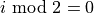i \text{ mod } 2=0