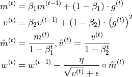 \begin{split}
m^{(t)} & = \beta_1 m^{(t-1)} + (1 - \beta_1)\cdot g^{(t)}\\
v^{(t)} & = \beta_2 v^{(t-1)} + (1 - \beta_2)\cdot \left(g^{(t)}\right)^2\\
\hat{m}^{(t)} & = \frac{m^{(t)}}{1-\beta^{t}_1}, \hat{v}^{(t)} = \frac{v^{(t)}}{1-\beta^{t}_2}\\
w^{(t)} & = w^{(t-1)} - \frac{\eta}{\sqrt{v^{(t)}} + \epsilon}\circ \hat{m}^{(t)}\\
\end{split}